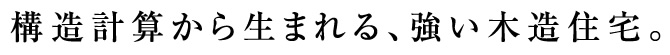 構造計算から生まれる、強い木造住宅。